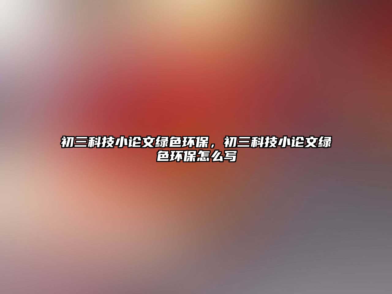 初三科技小論文綠色環(huán)保，初三科技小論文綠色環(huán)保怎么寫