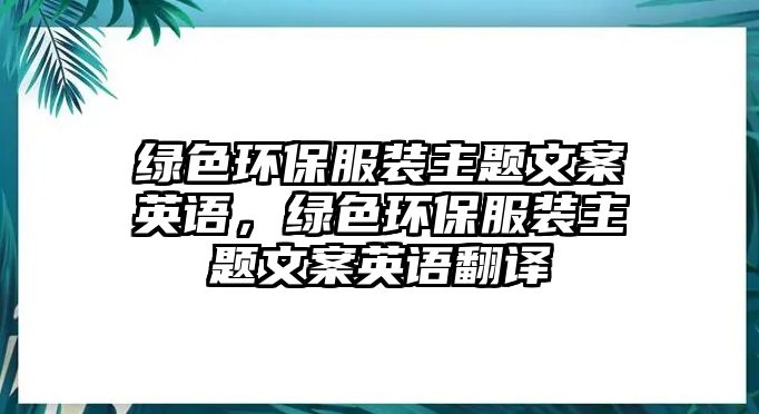 綠色環(huán)保服裝主題文案英語，綠色環(huán)保服裝主題文案英語翻譯