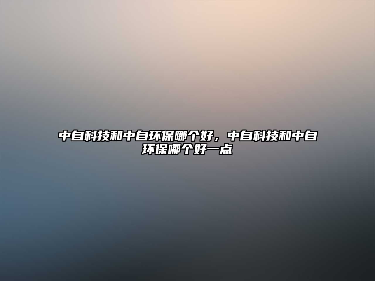 中自科技和中自環(huán)保哪個好，中自科技和中自環(huán)保哪個好一點