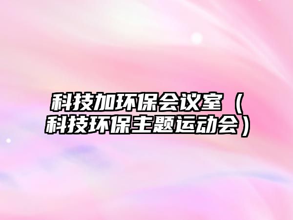 科技加環(huán)保會(huì)議室（科技環(huán)保主題運(yùn)動(dòng)會(huì)）