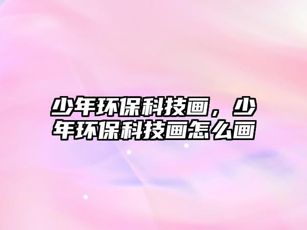 少年環(huán)?？萍籍?，少年環(huán)?？萍籍嬙趺串? class=