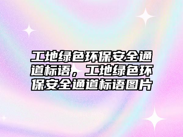 工地綠色環(huán)保安全通道標(biāo)語(yǔ)，工地綠色環(huán)保安全通道標(biāo)語(yǔ)圖片