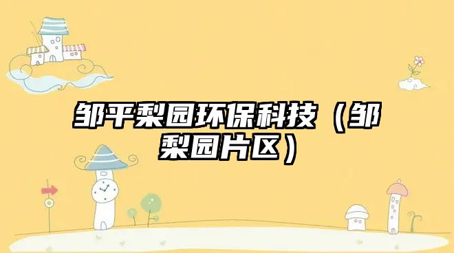 鄒平梨園環(huán)?？萍迹ㄠu梨園片區(qū)）