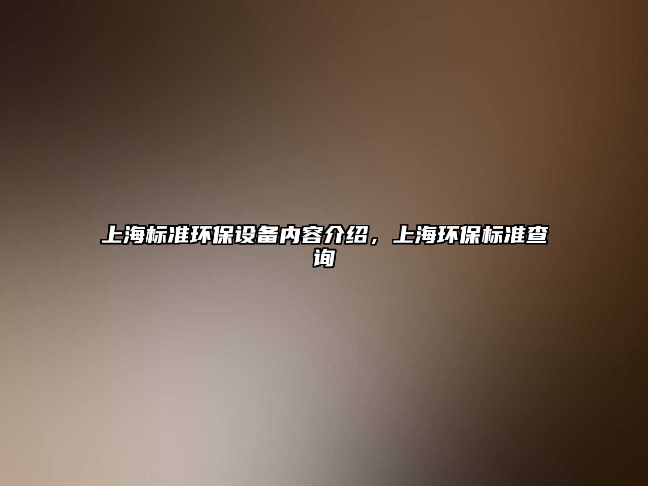 上海標(biāo)準(zhǔn)環(huán)保設(shè)備內(nèi)容介紹，上海環(huán)保標(biāo)準(zhǔn)查詢
