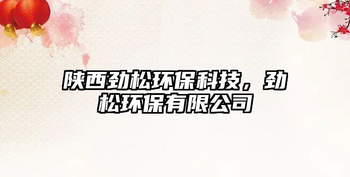 陜西勁松環(huán)?？萍?，勁松環(huán)保有限公司