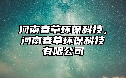 河南春草環(huán)?？萍?，河南春草環(huán)保科技有限公司