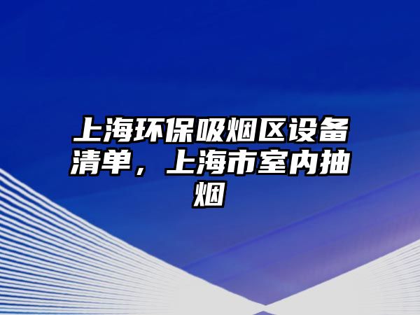 上海環(huán)保吸煙區(qū)設(shè)備清單，上海市室內(nèi)抽煙