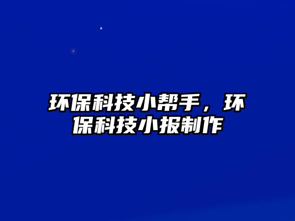 環(huán)保科技小幫手，環(huán)保科技小報(bào)制作