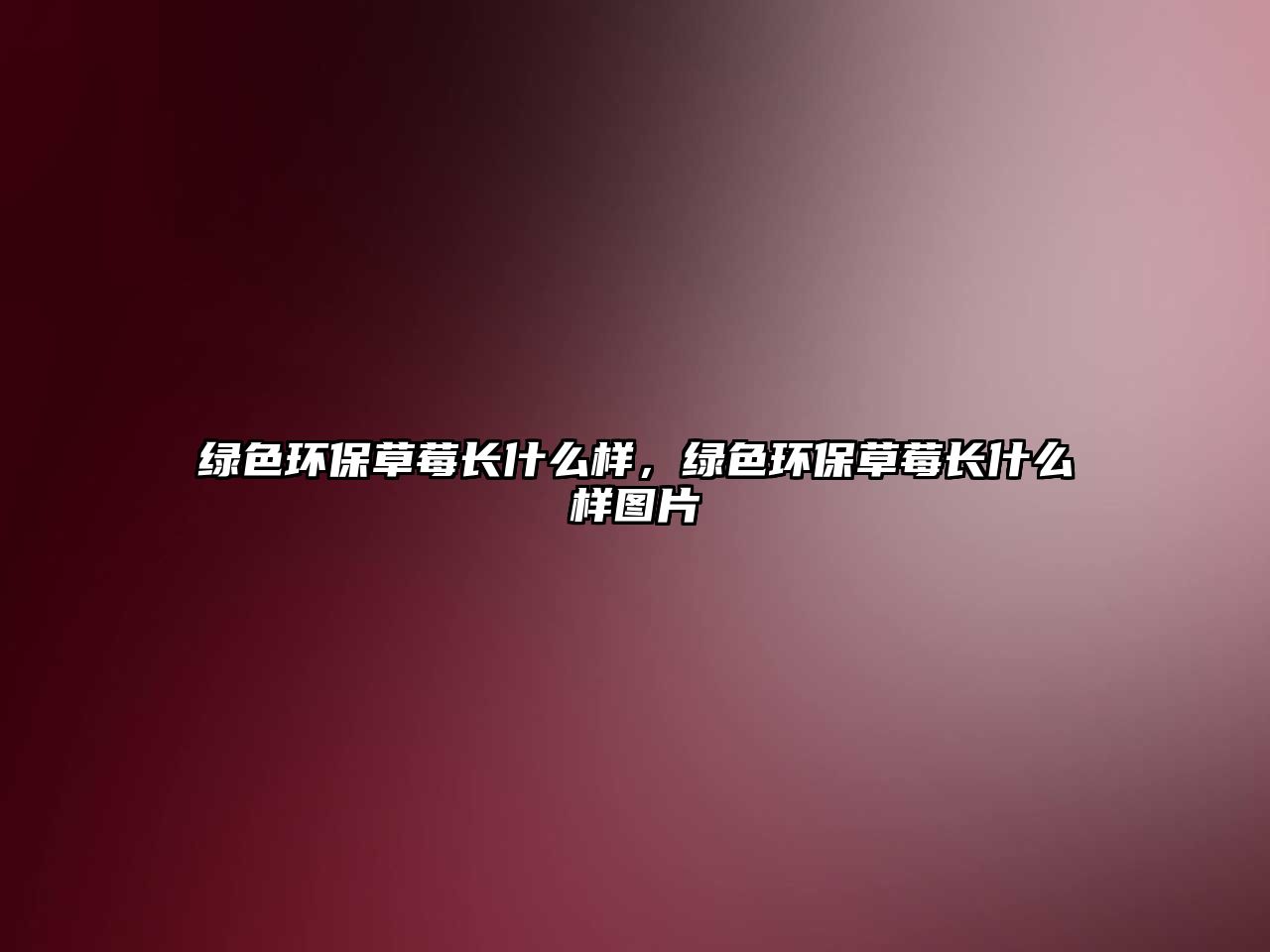綠色環(huán)保草莓長什么樣，綠色環(huán)保草莓長什么樣圖片