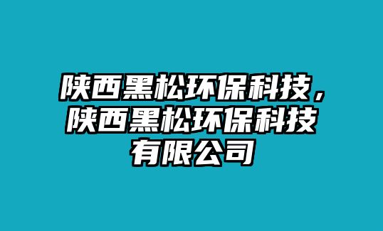 陜西黑松環(huán)?？萍?，陜西黑松環(huán)?？萍加邢薰?/> 
									</a>
									<h4 class=