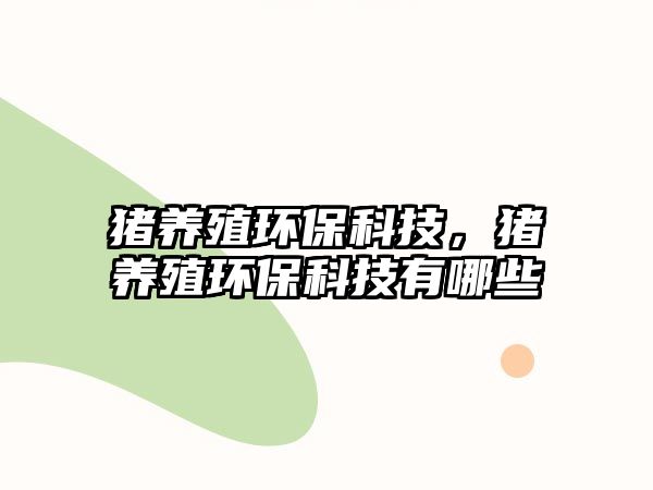 豬養(yǎng)殖環(huán)?？萍?，豬養(yǎng)殖環(huán)?？萍加心男?/> 
									</a>
									<h4 class=