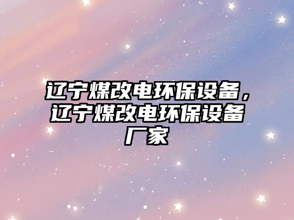 遼寧煤改電環(huán)保設(shè)備，遼寧煤改電環(huán)保設(shè)備廠家