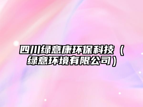 四川綠意康環(huán)?？萍迹ňG意環(huán)境有限公司）