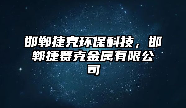 邯鄲捷克環(huán)?？萍?，邯鄲捷賽克金屬有限公司