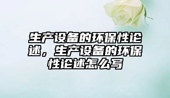 生產設備的環(huán)保性論述，生產設備的環(huán)保性論述怎么寫
