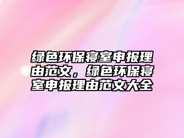 綠色環(huán)保寢室申報理由范文，綠色環(huán)保寢室申報理由范文大全
