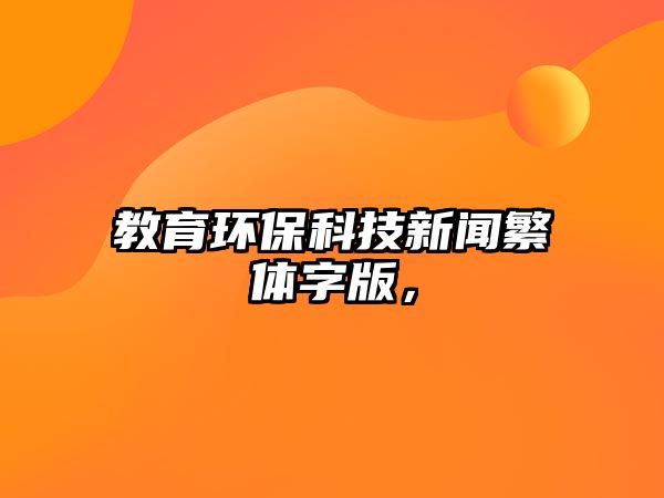 教育環(huán)?？萍夹侣劮斌w字版，