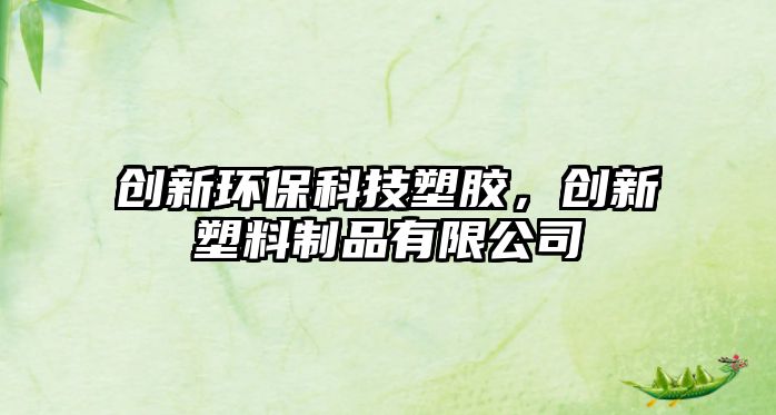 創(chuàng)新環(huán)保科技塑膠，創(chuàng)新塑料制品有限公司