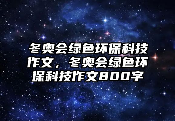 冬奧會綠色環(huán)?？萍甲魑模瑠W會綠色環(huán)?？萍甲魑?00字