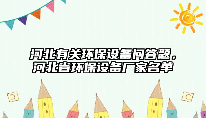 河北有關(guān)環(huán)保設(shè)備問答題，河北省環(huán)保設(shè)備廠家名單