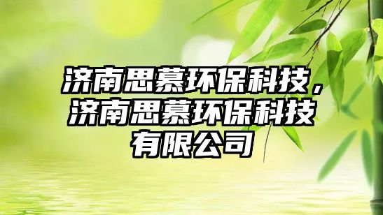 濟南思慕環(huán)?？萍迹瑵纤寄江h(huán)?？萍加邢薰?/> 
									</a>
									<h4 class=