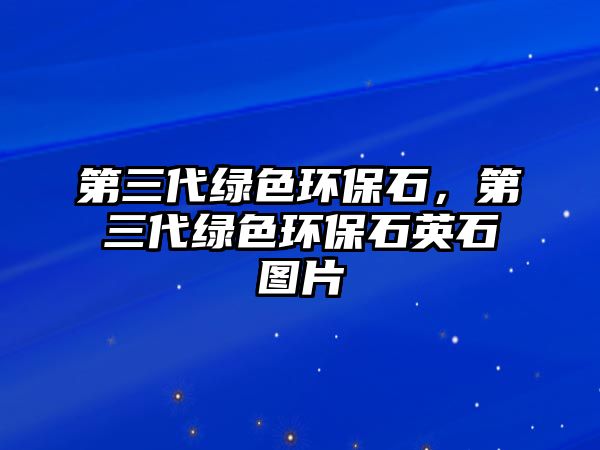 第三代綠色環(huán)保石，第三代綠色環(huán)保石英石圖片