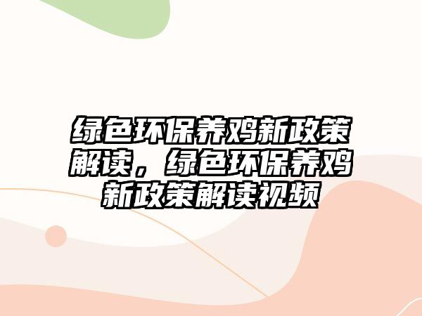 綠色環(huán)保養(yǎng)雞新政策解讀，綠色環(huán)保養(yǎng)雞新政策解讀視頻