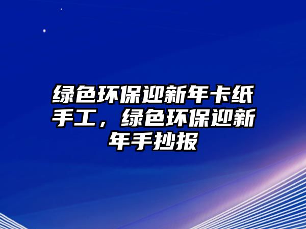 綠色環(huán)保迎新年卡紙手工，綠色環(huán)保迎新年手抄報