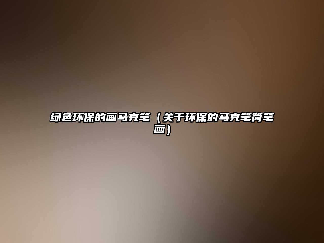 綠色環(huán)保的畫馬克筆（關(guān)于環(huán)保的馬克筆簡(jiǎn)筆畫）