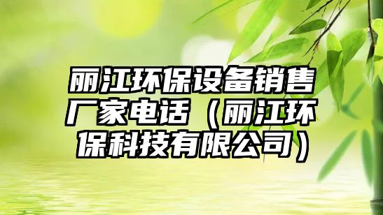 麗江環(huán)保設(shè)備銷售廠家電話（麗江環(huán)?？萍加邢薰荆? class=