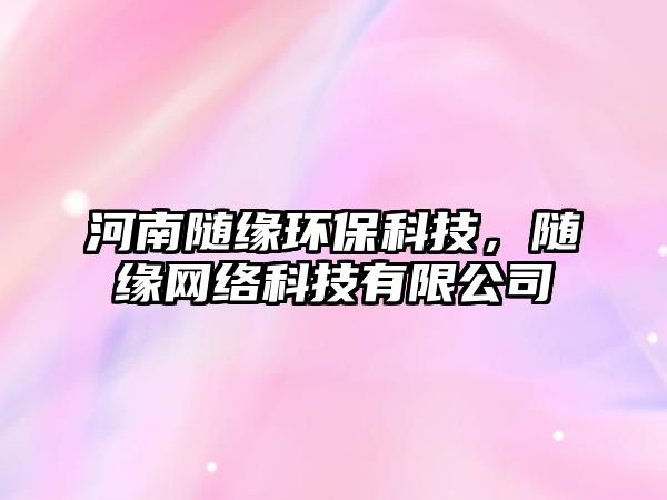 河南隨緣環(huán)?？萍?，隨緣網(wǎng)絡(luò)科技有限公司