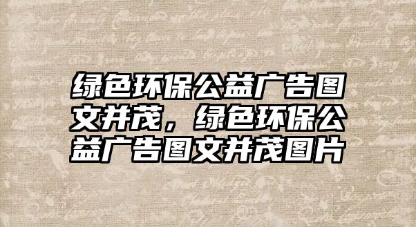 綠色環(huán)保公益廣告圖文并茂，綠色環(huán)保公益廣告圖文并茂圖片
