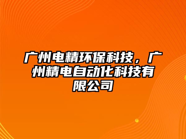 廣州電精環(huán)?？萍迹瑥V州精電自動(dòng)化科技有限公司