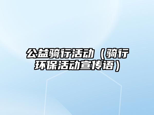 公益騎行活動(dòng)（騎行環(huán)?；顒?dòng)宣傳語(yǔ)）