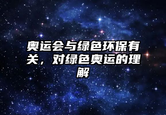 奧運(yùn)會(huì)與綠色環(huán)保有關(guān)，對(duì)綠色奧運(yùn)的理解