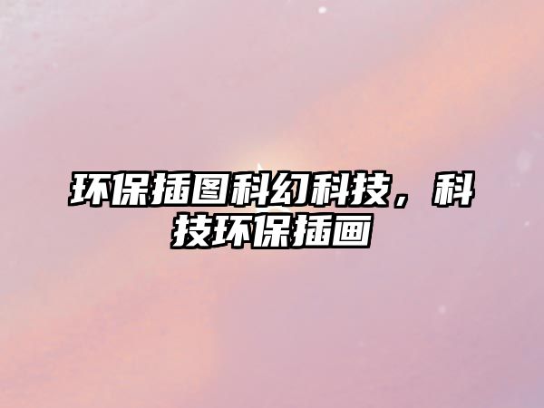 環(huán)保插圖科幻科技，科技環(huán)保插畫