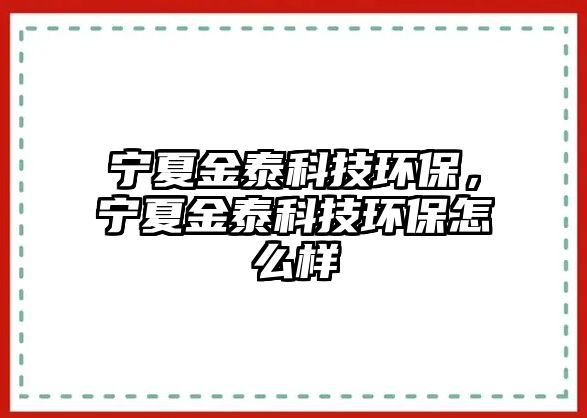 寧夏金泰科技環(huán)保，寧夏金泰科技環(huán)保怎么樣