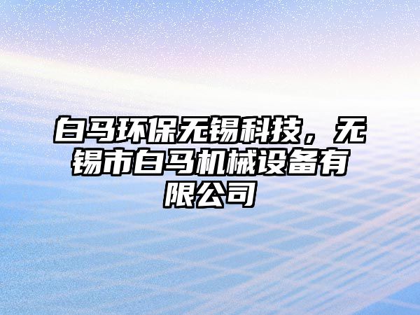 白馬環(huán)保無錫科技，無錫市白馬機械設備有限公司
