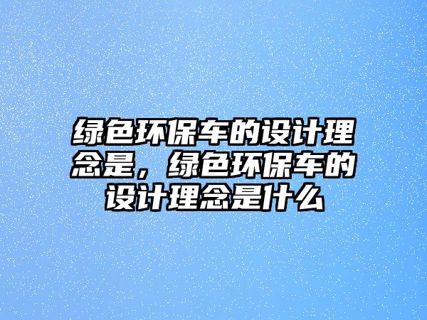 綠色環(huán)保車的設(shè)計理念是，綠色環(huán)保車的設(shè)計理念是什么