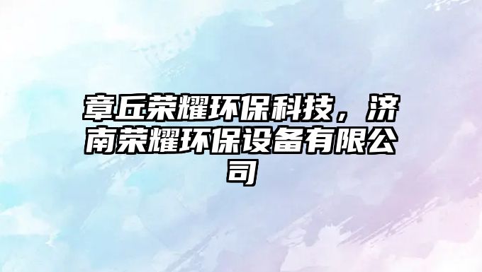 章丘榮耀環(huán)?？萍?，濟(jì)南榮耀環(huán)保設(shè)備有限公司