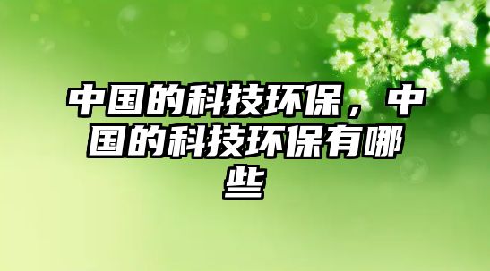 中國(guó)的科技環(huán)保，中國(guó)的科技環(huán)保有哪些