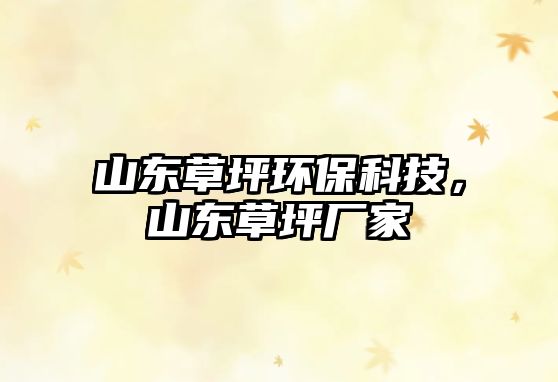山東草坪環(huán)?？萍迹綎|草坪廠家
