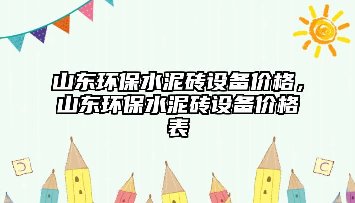 山東環(huán)保水泥磚設(shè)備價(jià)格，山東環(huán)保水泥磚設(shè)備價(jià)格表