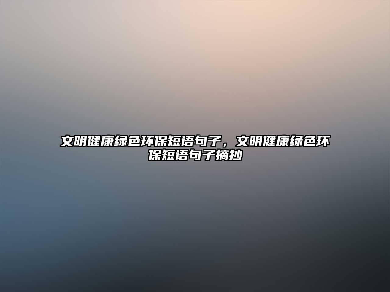 文明健康綠色環(huán)保短語(yǔ)句子，文明健康綠色環(huán)保短語(yǔ)句子摘抄