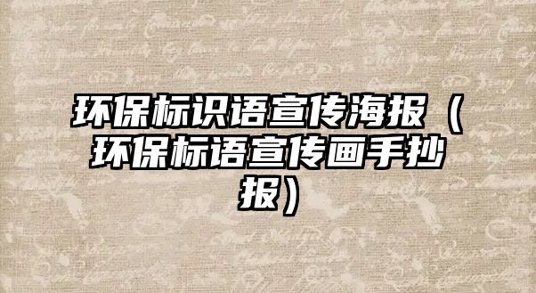 環(huán)保標(biāo)識(shí)語宣傳海報(bào)（環(huán)保標(biāo)語宣傳畫手抄報(bào)）