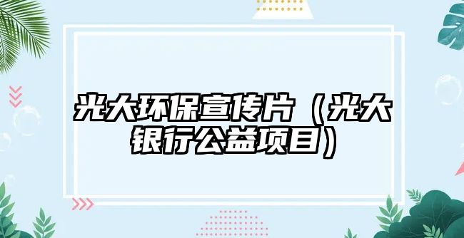 光大環(huán)保宣傳片（光大銀行公益項(xiàng)目）