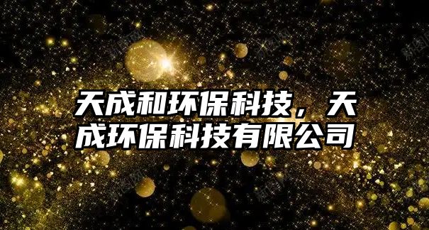 天成和環(huán)?？萍?，天成環(huán)?？萍加邢薰? class=
