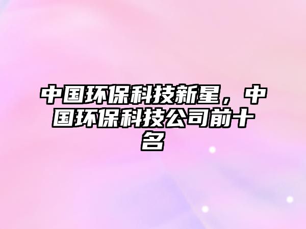 中國環(huán)保科技新星，中國環(huán)?？萍脊厩笆? class=