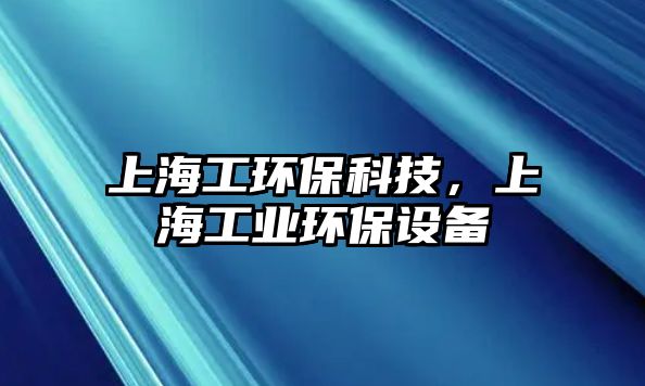 上海工環(huán)?？萍迹虾９I(yè)環(huán)保設(shè)備
