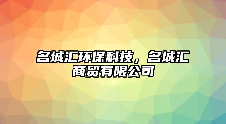 名城匯環(huán)保科技，名城匯商貿(mào)有限公司